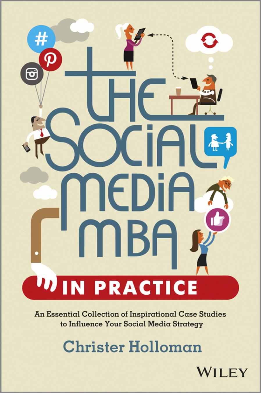 The Social Media MBA in Practice : An Essential Collection of Inspirational Case Studies to Influence Your Social Media Strategy by Christer Holloman