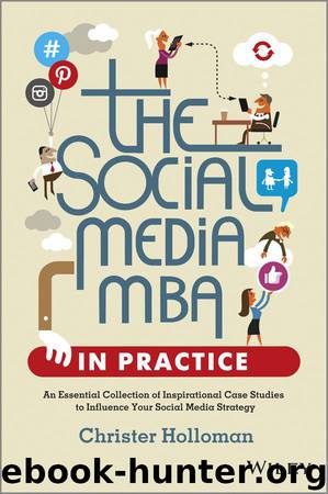 The Social Media MBA in Practice: An Essential Collection of Inspirational Case Studies to Influence your Social Media Strategy by Christer Holloman