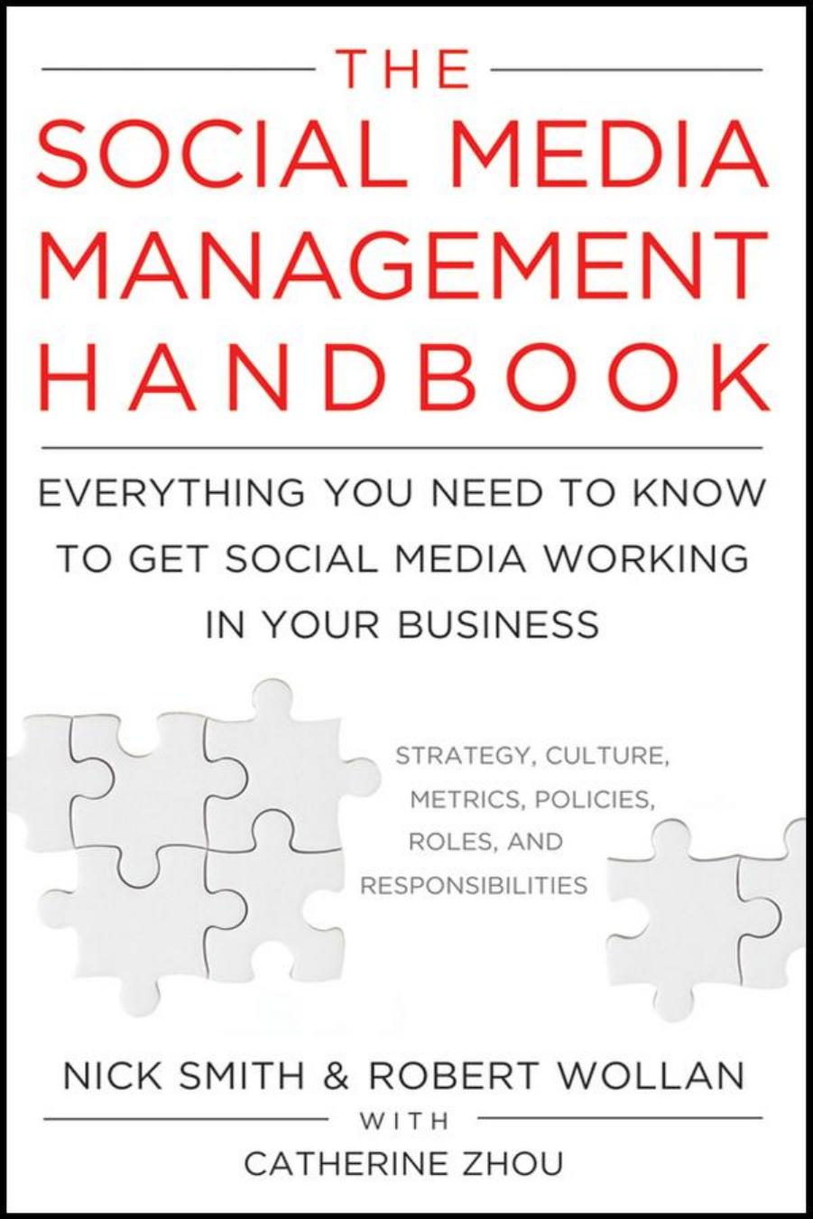 The Social Media Management Handbook : Everything You Need to Know to Get Social Media Working in Your Business by Robert Wollan; Nick Smith; Catherine Zhou