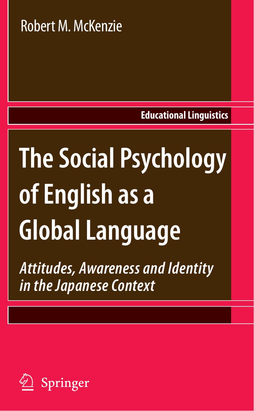 The Social Psychology of English as a Global Language: Attitudes, Awareness and Identity in the Japanese Context by Robert M. McKenzie (auth.)