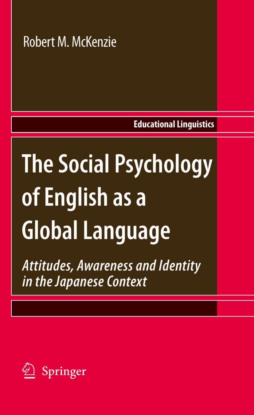 The Social Psychology of English as a Global Language: Attitudes, Awareness and Identity in the Japanese Context by Robert M. McKenzie