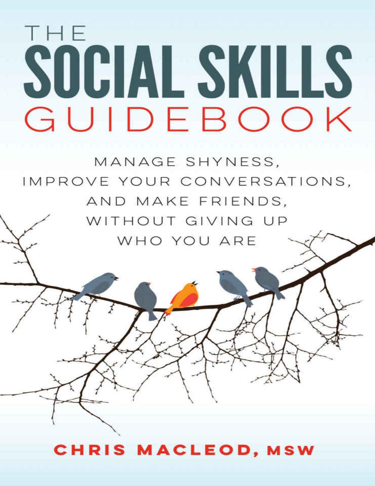 The Social Skills Guidebook: Manage Shyness, Improve Your Conversations, and Make Friends, Without Giving Up Who You Are by Chris MacLeod MSW