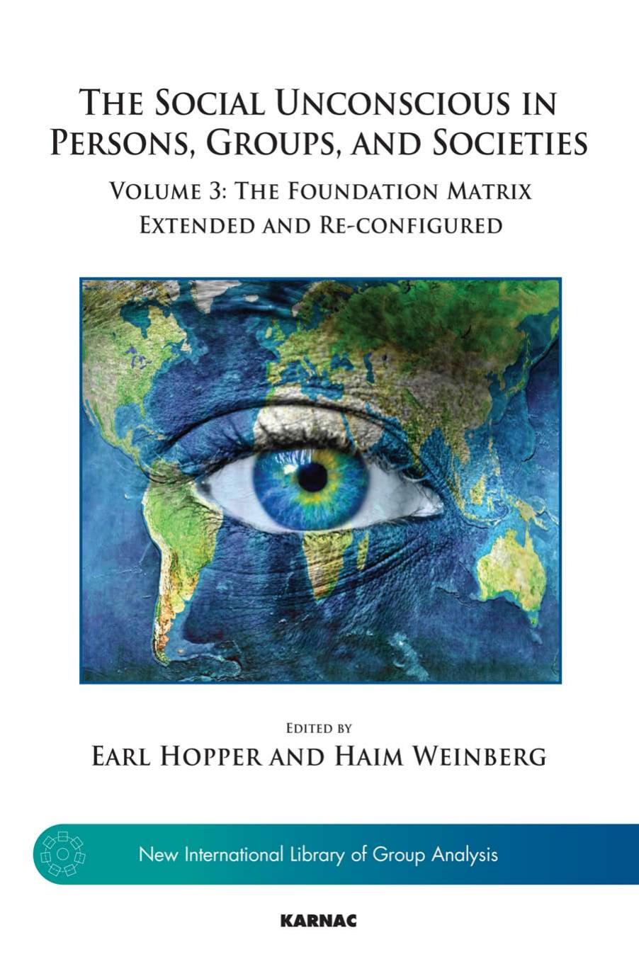 The Social Unconscious in Persons, Groups, and Societies: Volume 3: The Foundation Matrix Extended and Re-configured by Earl Hopper Haim Weinberg