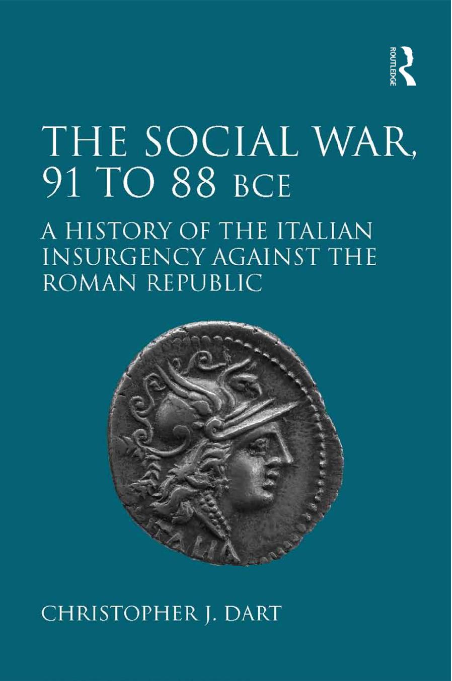 The Social War, 91 to 88 BCE: A History of the Italian Insurgency Against the Roman Republic by Christopher J. Dart