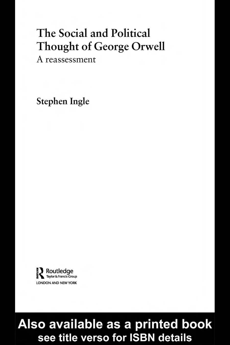 The Social and Political Thought of George Orwell: A Reassessment (Routledge Studies in Social and Political Thought) by Stephen Ingle