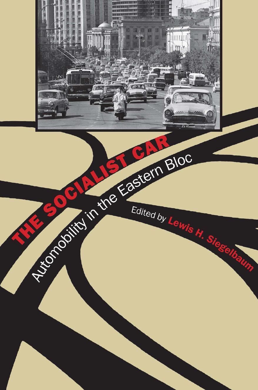 The Socialist Car: Automobility in the Eastern Bloc by Lewis H. Siegelbaum