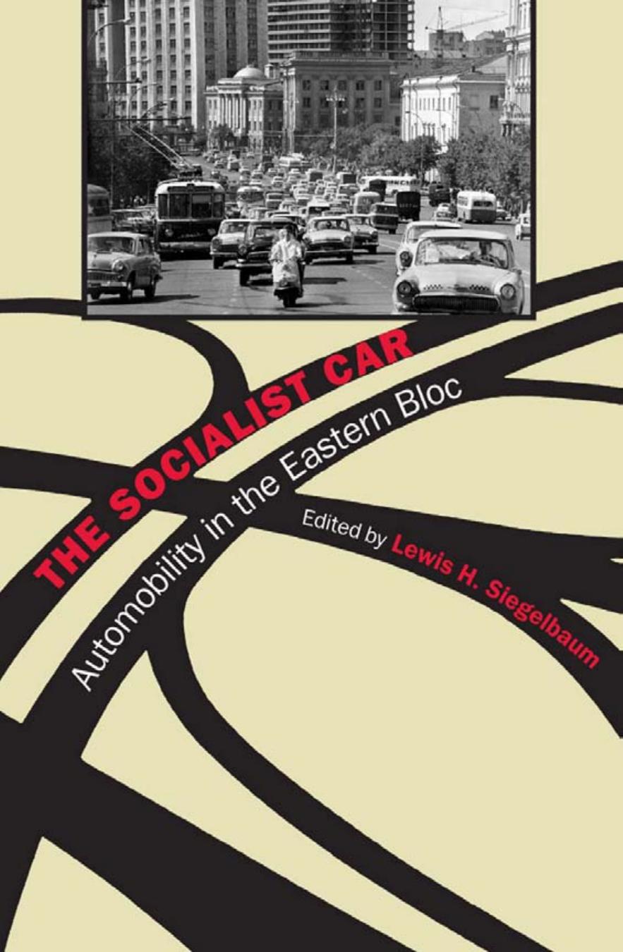 The Socialist Car: Automobility in the Eastern Bloc by edited by Lewis H. Siegelbaum