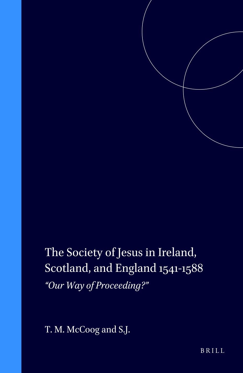The Society of Jesus in Ireland, Scotland, and England 1541-1588: Our Way of Proceeding? by Thomas M. McCoog
