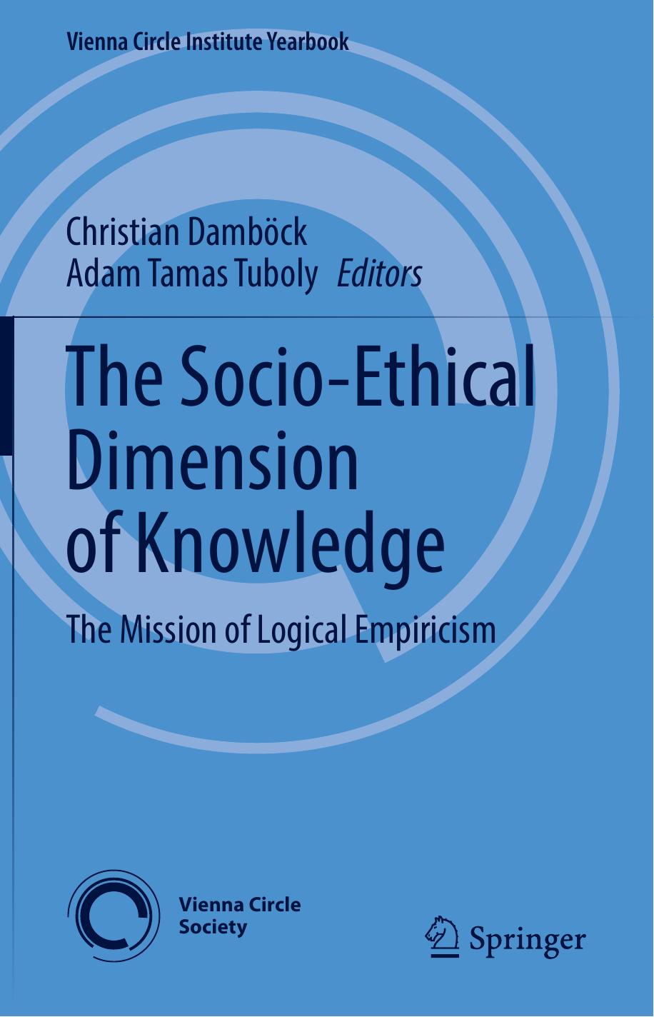 The Socio-Ethical Dimension of Knowledge: The Mission of Logical Empiricism by Christian Damböck Adam Tamas Tuboly