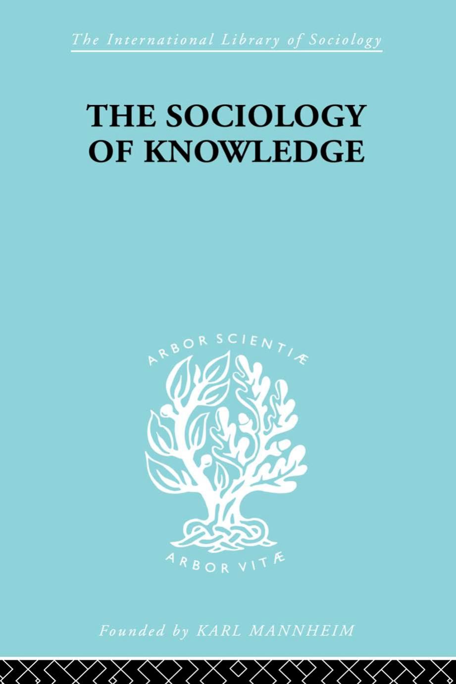 The Sociology of Knowledge: An Essay in Aid of a Deeper Understanding of the History of Ideas by Werner F. Stark