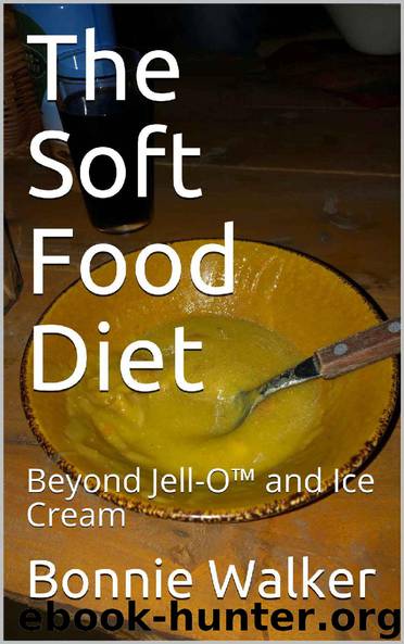 The Soft Food Diet: Beyond Jell-O™ and Ice Cream by Bonnie Walker