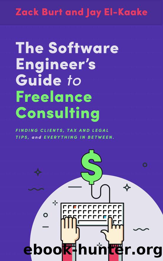 The Software Engineer's Guide to Freelance Consulting: The new book that encompasses finding and maintaining clients as a software developer, tax and legal tips, and everything in between. by Zack Burt & Jay El-Kaake & Richard Burt