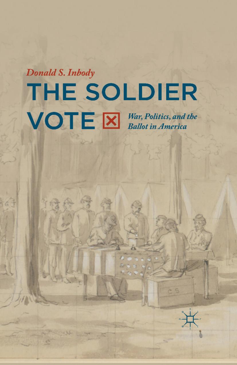 The Soldier Vote: War, Politics, and the Ballot in America by Donald S. Inbody (auth.)