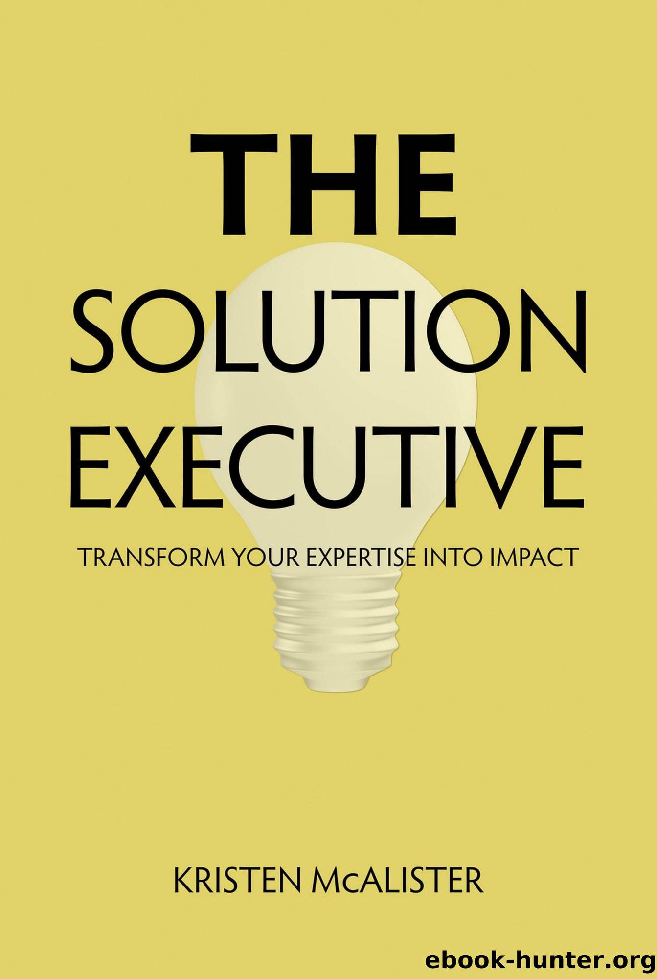 The Solution Executive: Transform Your Expertise Into Impact by Kristen McAlister