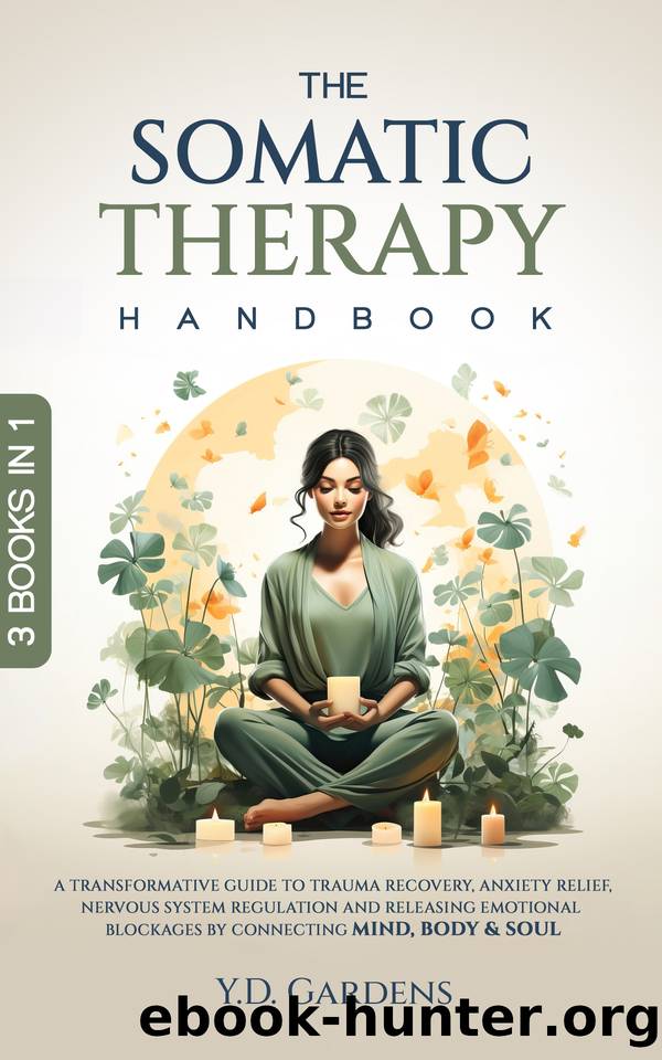 The Somatic Therapy Handbook: A Transformative Guide to Trauma Recovery, Anxiety Relief, Nervous System Regulation and Releasing Emotional Blockages by Connecting Mind, Body & Soul by Y.D. Gardens