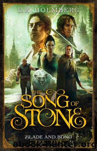 The Song of Stone: Blade and Bone Book 5 by D.K. Holmberg