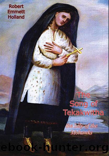 The Song of Tekakwitha, the Lily of the Mohawks by Robert Emmett Holland