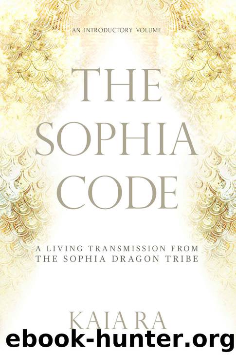 The Sophia Code: A Living Transmission from The Sophia Dragon Tribe by Kaia Ra