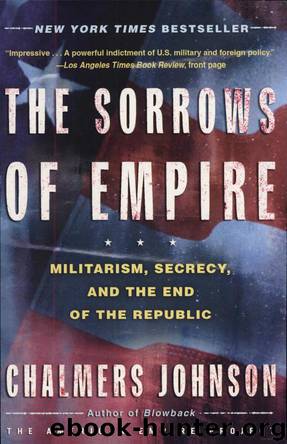 The Sorrows of Empire: Militarism, Secrecy, and the End of the Republic by Chalmers Johnson