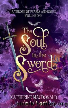 The Soul in the Sword (A Throne of Pearls and Bones Book 1) by Katherine Macdonald