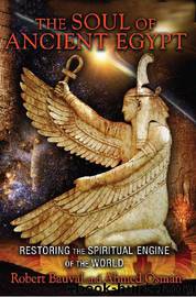 The Soul of Ancient Egypt: Restoring the Spiritual Engine of the World by Robert Bauval & Ahmed Osman