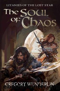 The Soul of Chaos (Litanies of the Lost Star Book 1) by Gregory Wunderlin