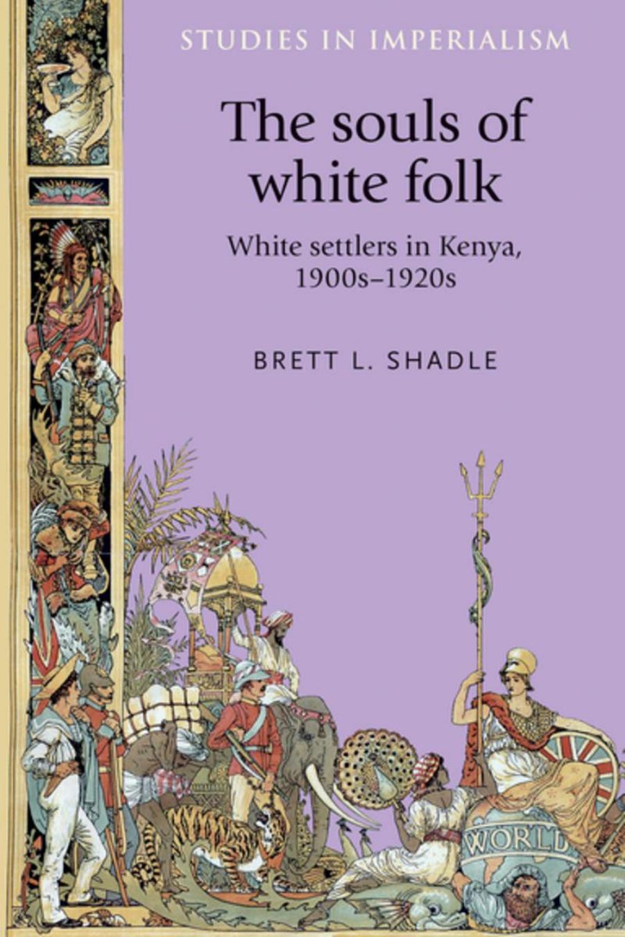 The Souls of White Folk: White Settlers in Kenya, 1900s-20s by Brett L. Shadle