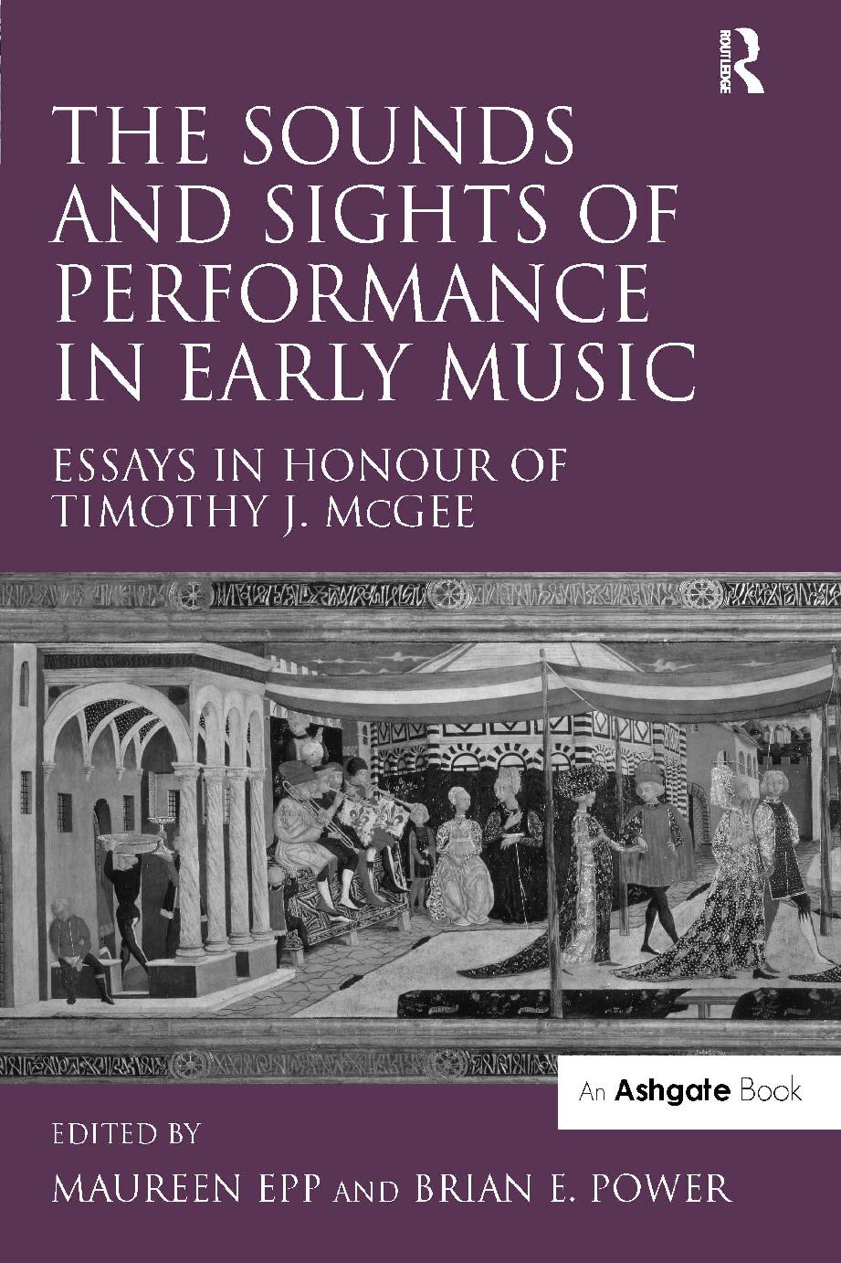 The Sounds and Sights of Performance in Early Music: Essays in Honour of Timothy J. McGee by Maureen Epp (editor) Brian E. Power (editor)