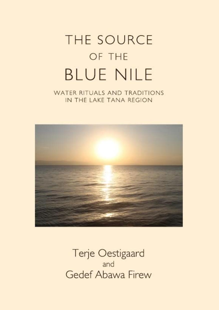 The Source of the Blue Nile: Water Rituals and Traditions in the Lake Tana Region by Terje Oestigaard Gedef Abawa Firew