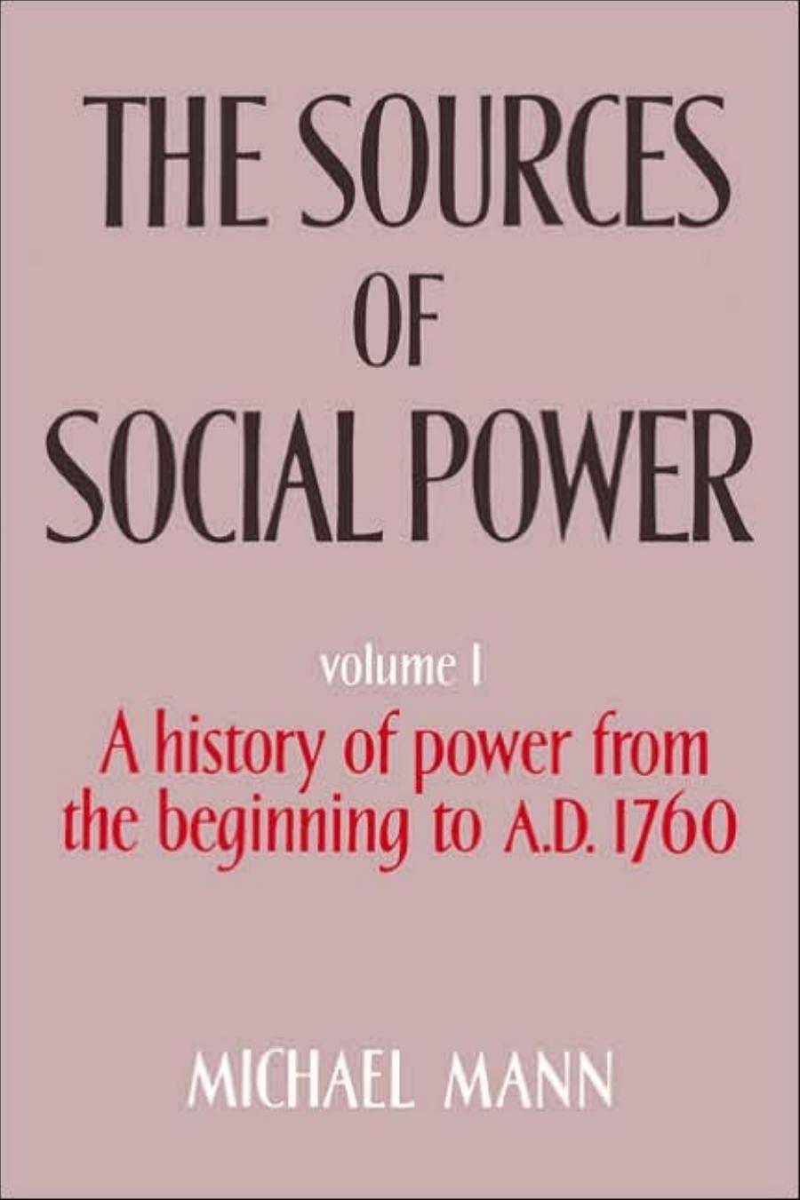 The Sources of Social Power, Volume 1: A History of Power from the Beginning to AD 1760 by Michael Mann