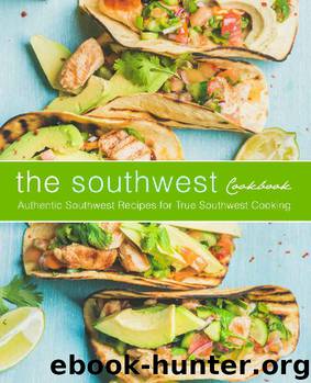 The Southwest Cookbook: Authentic Southwest Recipes for True Southwest Cooking (2nd Edition) by BookSumo Press
