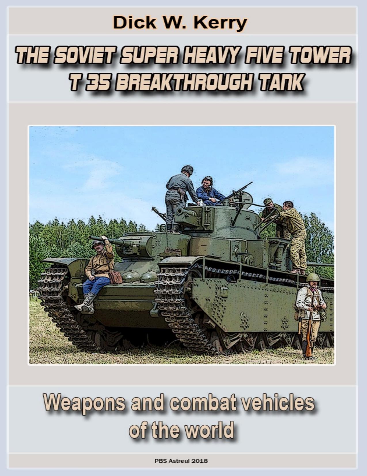 The Soviet Super-Heavy Five-tower T-35 Breakthrough Tank: Weapons and combat vehicles of the world by Kerry Dick W