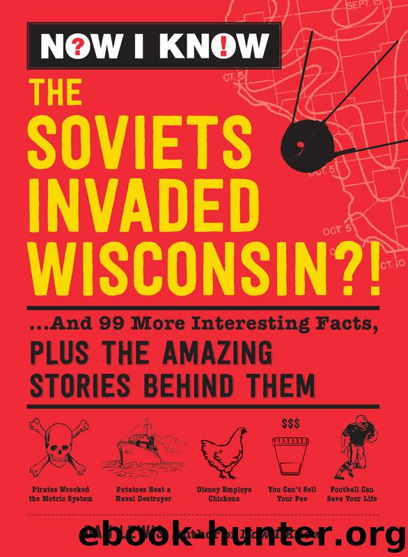 The Soviets Invaded Wisconsin?!: ...And 99 More Interesting Facts, Plus the Amazing Stories Behind Them by Dan Lewis