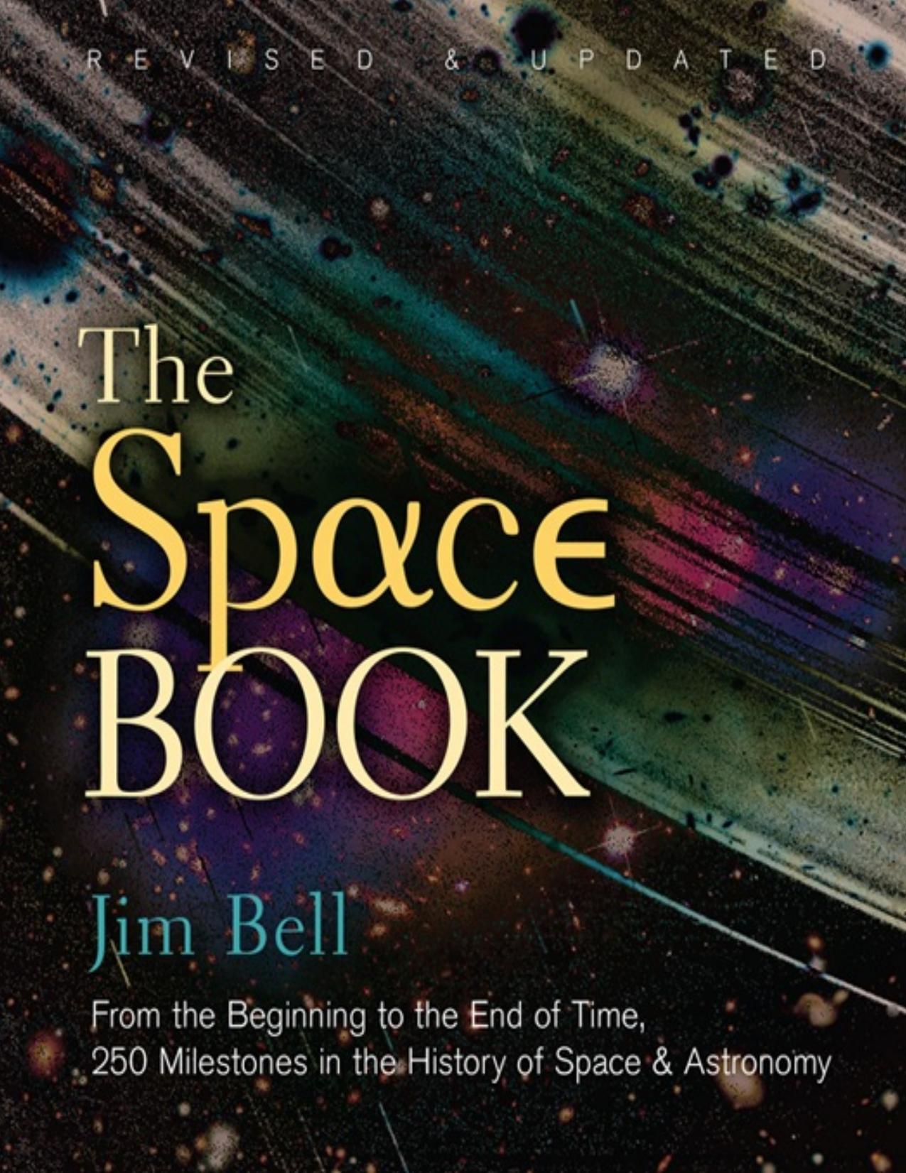 The Space Book Revised and Updated: From the Beginning to the End of Time, 250 Milestones in the History of Space \& Astronomy - PDFDrive.com by Jim Bell