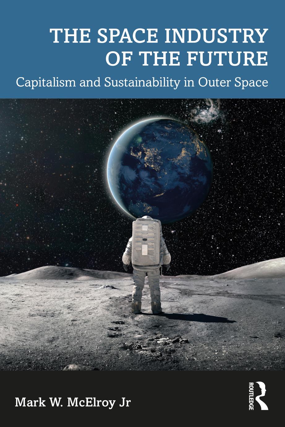 The Space Industry of the Future: Capitalism and Sustainability in Outer Space by Mark W. McElroy Jr