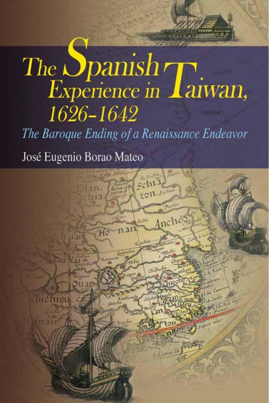 The Spanish Experience in Taiwan 1626-1642: The Baroque Ending of a Renaissance Endeavour by José Eugenio Borao