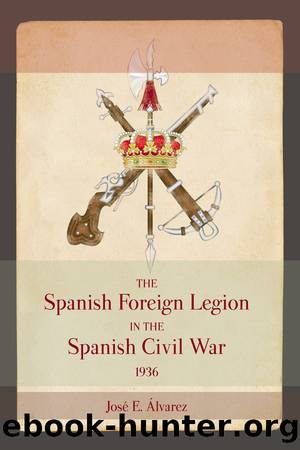 The Spanish Foreign Legion in the Spanish Civil War, 1936 by José E. Alvarez