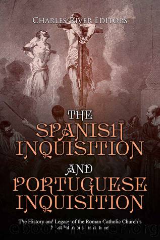 The Spanish Inquisition and Portuguese Inquisition: The History and Legacy of the Roman Catholic Churchâs Most Infamous Institutions by Charles River Editors