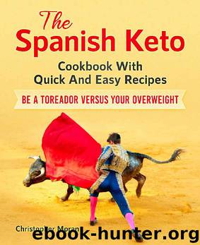 The Spanish Keto: Cookbook With Quick And Easy Recipes. Be a Toreador Versus Your Overweight by Christopher Moran