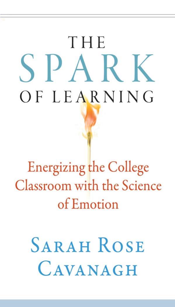 The Spark of Learning : Energizing the College Classroom with the Science of Emotion by Sarah Rose Cavanagh