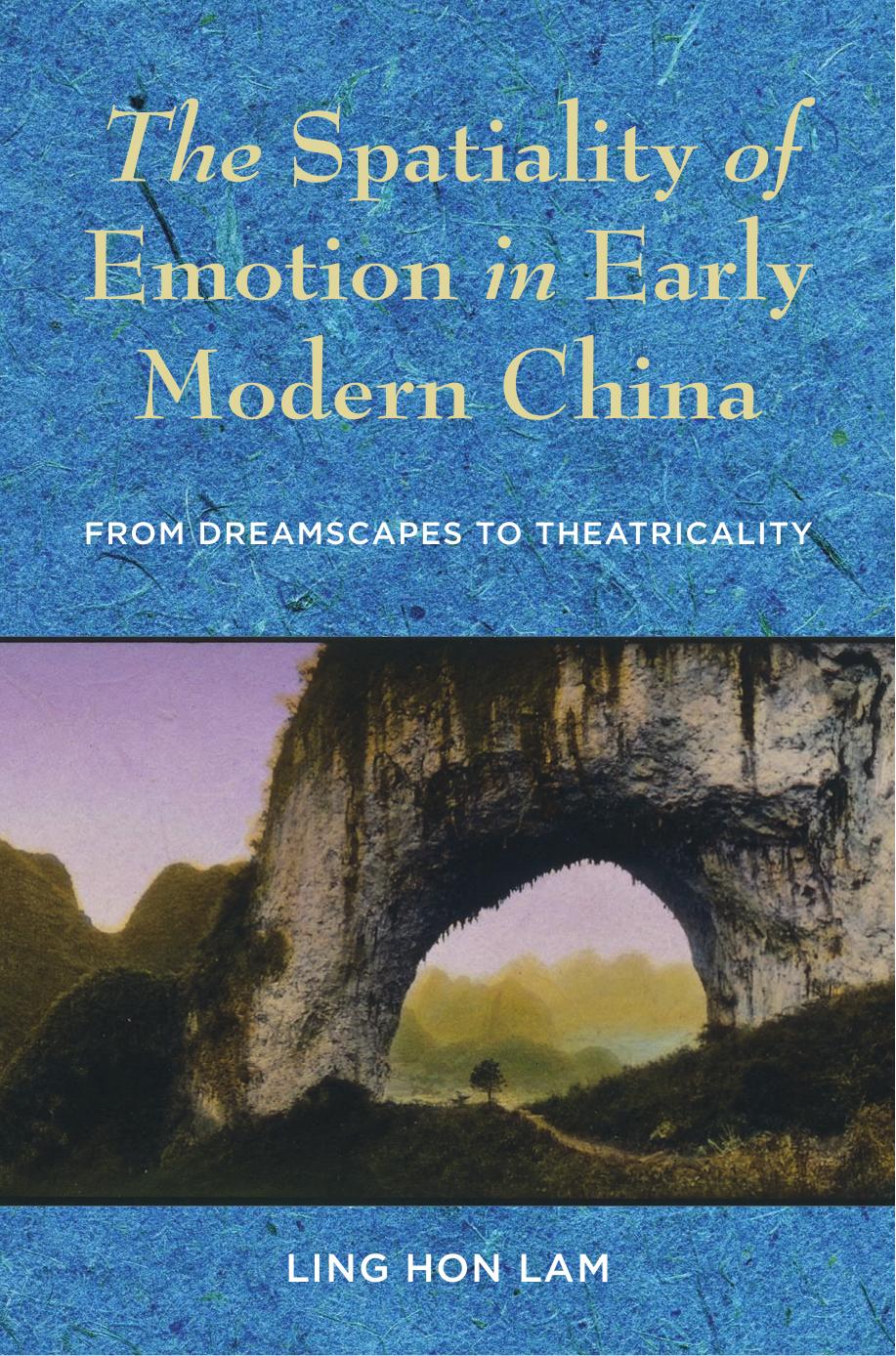 The Spatiality of Emotion in Early Modern China: From Dreamscapes to Theatricality by Ling Hon Lam