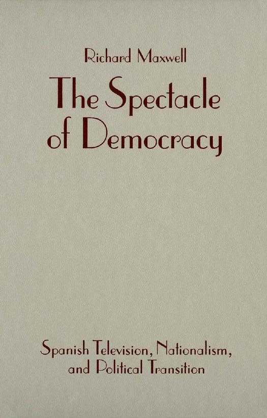 The Spectacle of Democracy: Spanish Television, Nationalism, and Political Transition by Richard Maxwell