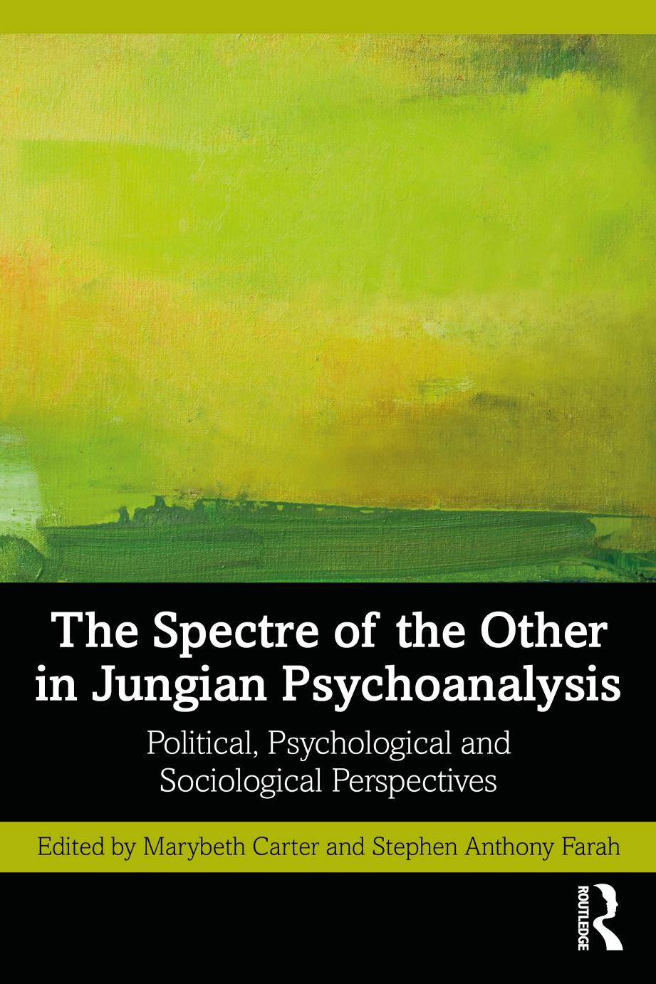 The Spectre of the Other in Jungian Psychoanalysis; Political, Psychological and Sociological Perspectives by Marybeth Carter & Stephen Anthony Farah