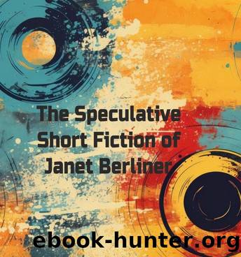 The Speculative Short Fiction of Janet Berliner by Janet Berliner
