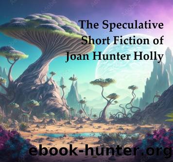 The Speculative Short Fiction of Joan Hunter Holly by Joan Hunter Holly