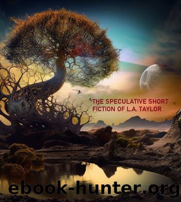 The Speculative Short Fiction of L.A. Taylor Anthology by L.A. Taylor