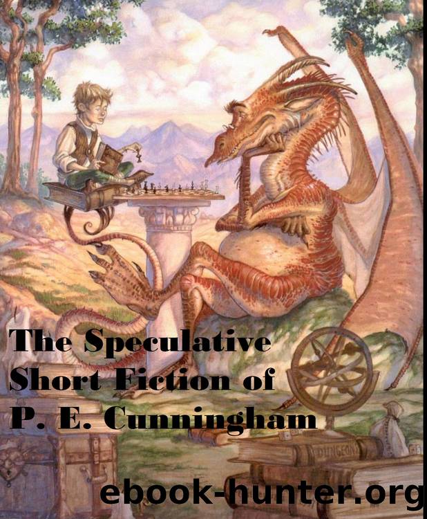 The Speculative Short Fiction of P. E. Cunningham by P. E. Cunningham