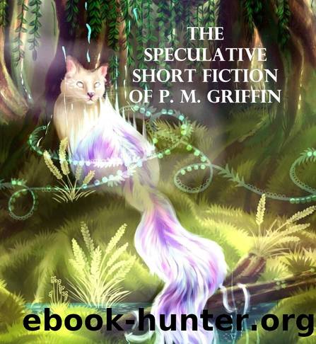 The Speculative Short Fiction of P. M. Griffin by P. M. Griffin