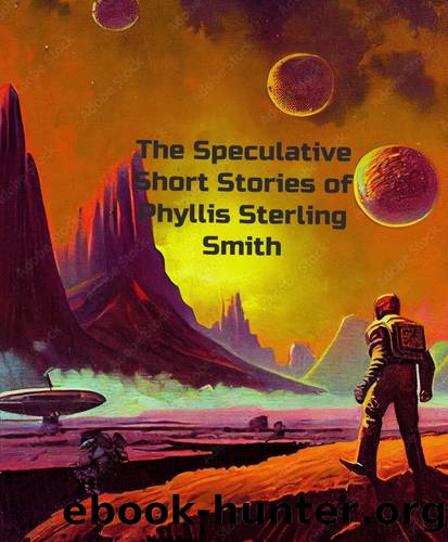 The Speculative Short Stories of Phyllis Sterling Smith by Phyllis Sterling Smith