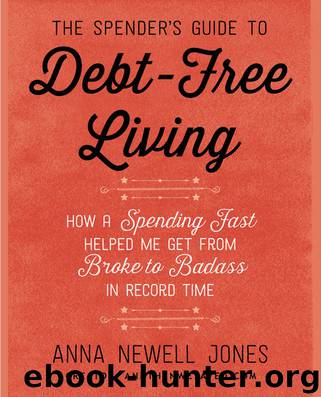 The Spender's Guide to Debt-Free Living: How a Spending Fast Helped Me Get from Broke to Badass in Record Time by Anna Newell Jones